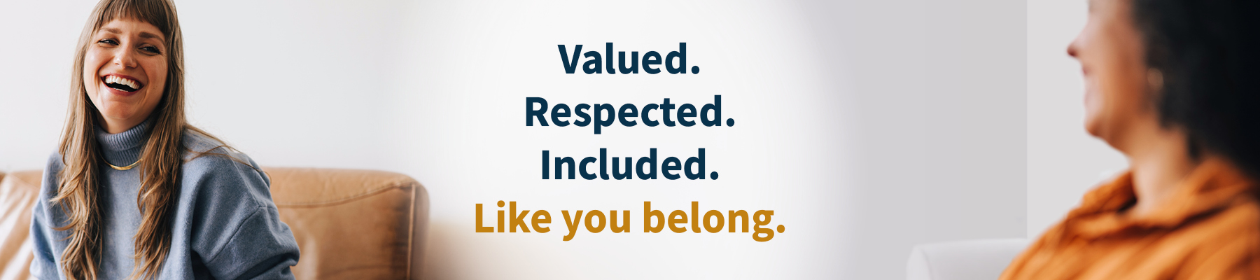 Valued. Respected. Included. Like you belong banner